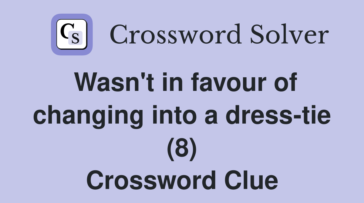 Wasn't in favour of changing into a dresstie (8) Crossword Clue